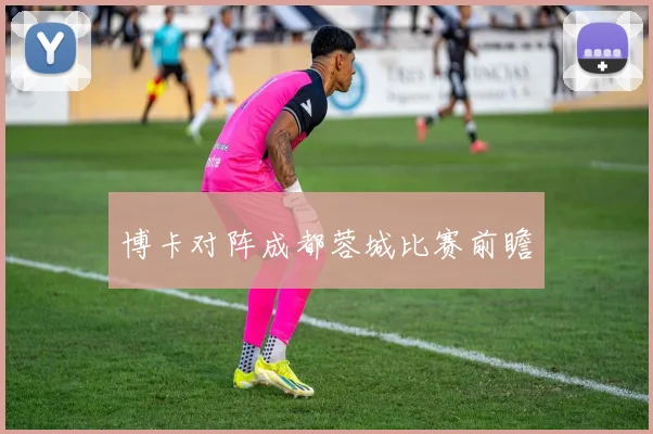博卡对阵成都蓉城比赛前瞻