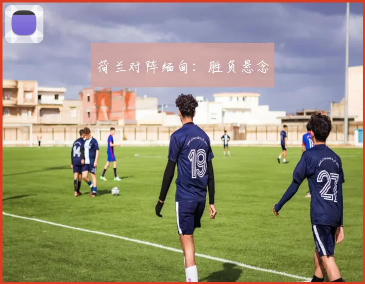 荷兰对阵缅甸：胜负悬念
