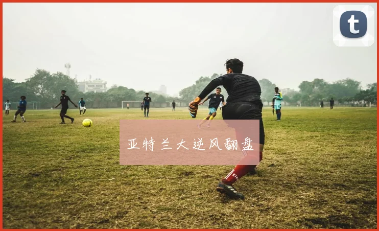 亚特兰大逆风翻盘
