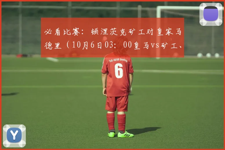 必看比赛：顿涅茨克矿工对皇家马德里（10月6日03：00皇马vs矿工、10月12日03：00矿工vs皇马）