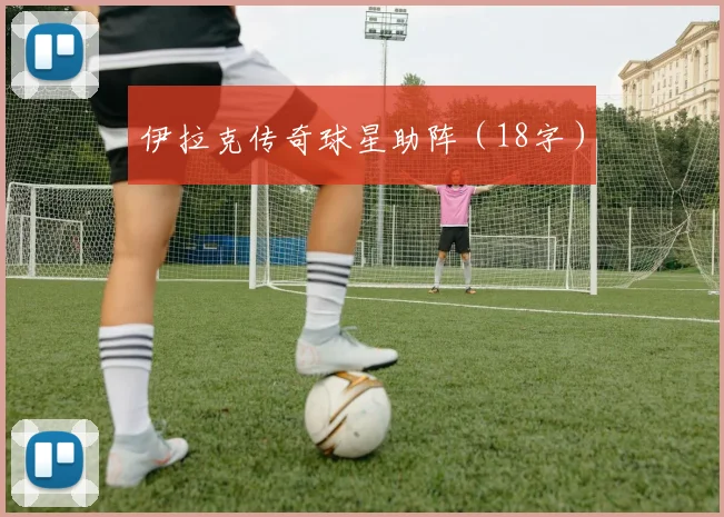 伊拉克传奇球星助阵（18字）