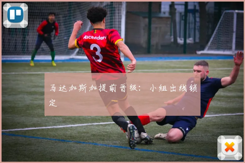 马达加斯加提前晋级：小组出线锁定