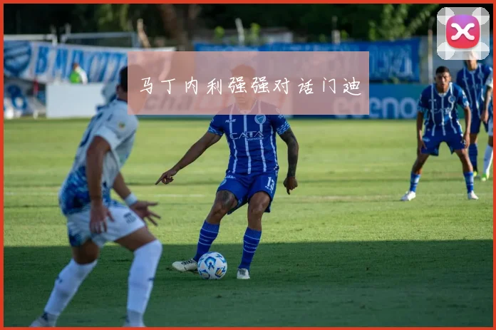 马丁内利强强对话门迪