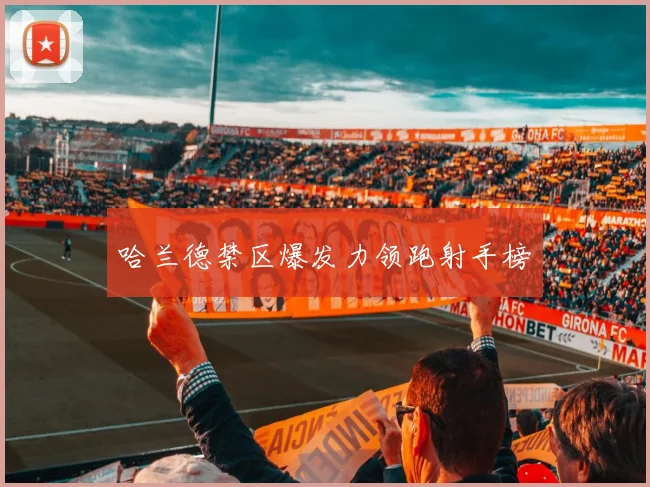 哈兰德禁区爆发力领跑射手榜