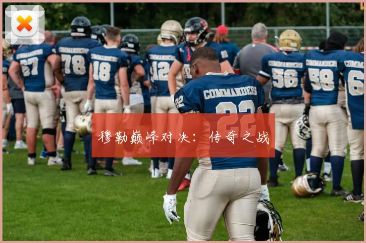 穆勒巅峰对决：传奇之战