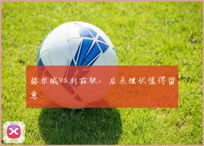 赫尔城vs利兹联，后点埋伏值得留意