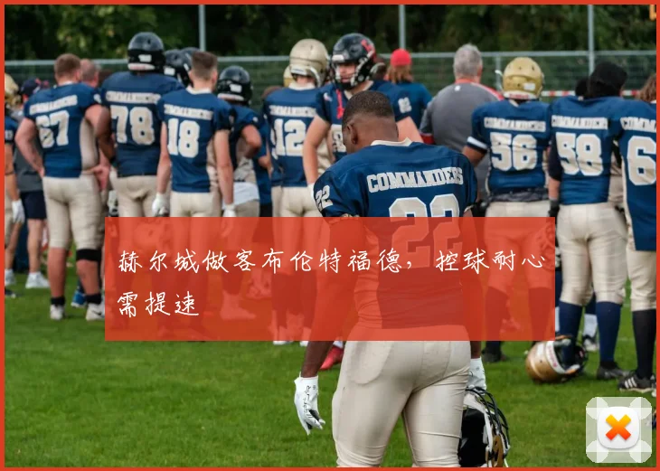 赫尔城做客布伦特福德，控球耐心需提速