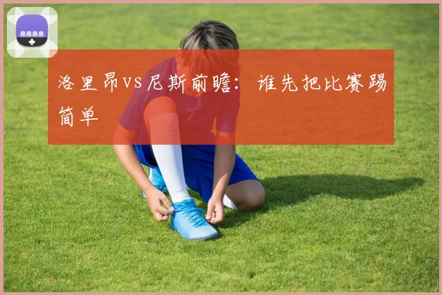洛里昂vs尼斯前瞻：谁先把比赛踢简单