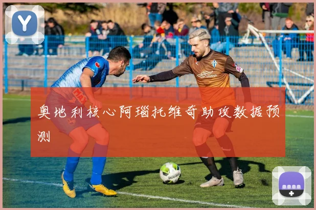 奥地利核心阿瑙托维奇助攻数据预测